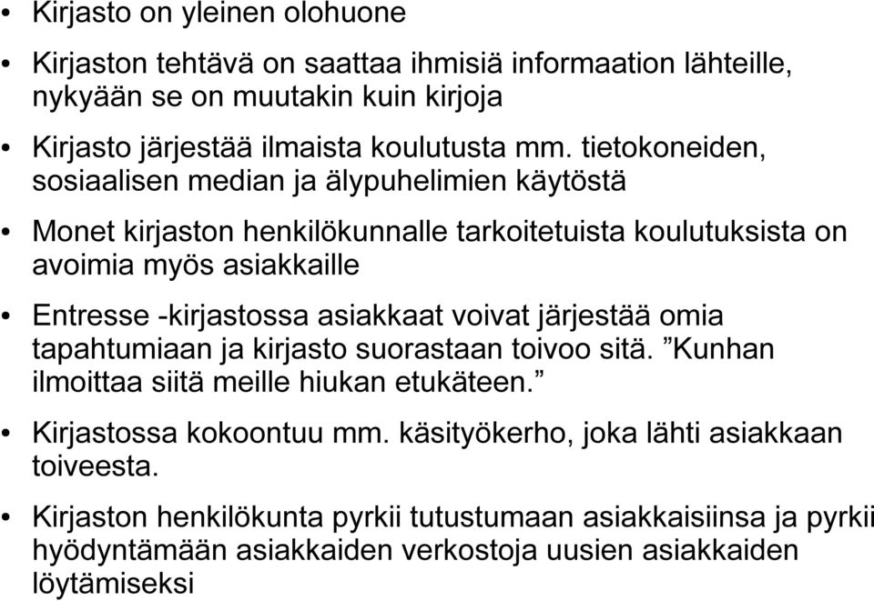 -kirjastossa asiakkaat voivat järjestää omia tapahtumiaan ja kirjasto suorastaan toivoo sitä. Kunhan ilmoittaa siitä meille hiukan etukäteen. Kirjastossa kokoontuu mm.