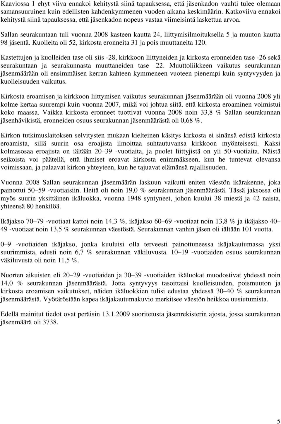 Sallan seurakuntaan tuli vuonna 2008 kasteen kautta 24, liittymisilmoituksella 5 ja muuton kautta 98 jäsentä. Kuolleita oli 52, kirkosta eronneita 31 ja pois muuttaneita 120.
