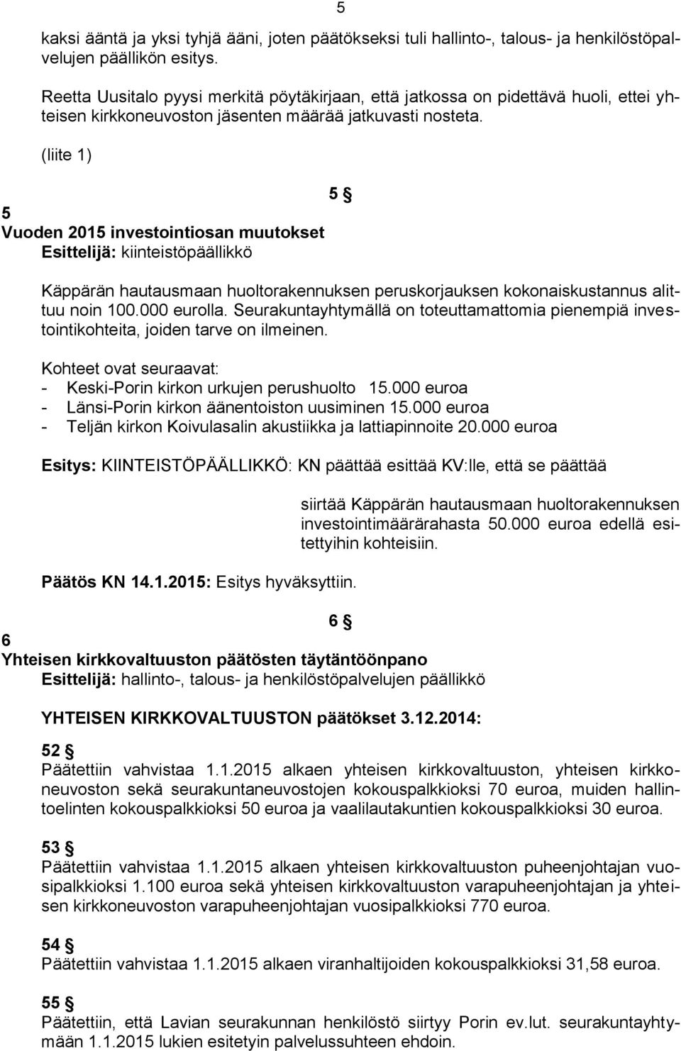 (liite 1) 5 Vuoden 2015 investointiosan muutokset Esittelijä: kiinteistöpäällikkö 5 Käppärän hautausmaan huoltorakennuksen peruskorjauksen kokonaiskustannus alittuu noin 100.000 eurolla.