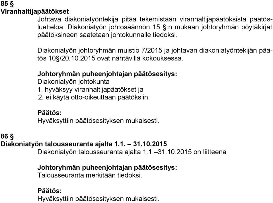 Diakoniatyön johtoryhmän muistio 7/2015 ja johtavan diakoniatyöntekijän päätös 10 /20.10.2015 ovat nähtävillä kokouksessa. Diakoniatyön johtokunta 1.