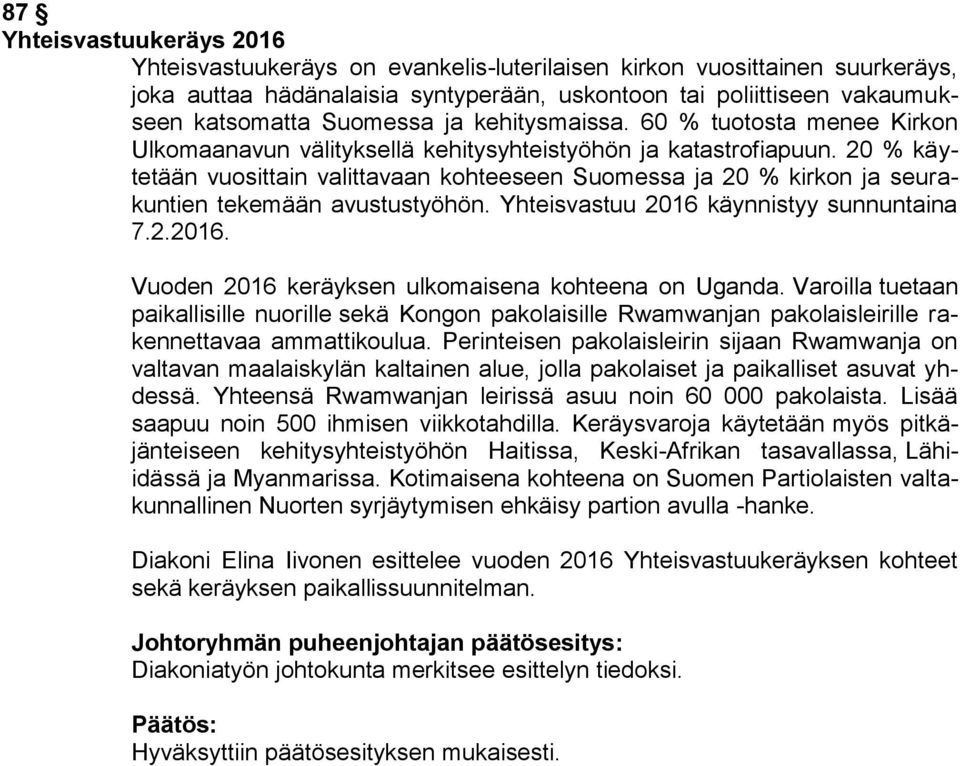 20 % käytetään vuosittain valittavaan kohteeseen Suomessa ja 20 % kirkon ja seurakuntien tekemään avustustyöhön. Yhteisvastuu 2016 käynnistyy sunnuntaina 7.2.2016. Vuoden 2016 keräyksen ulkomaisena kohteena on Uganda.