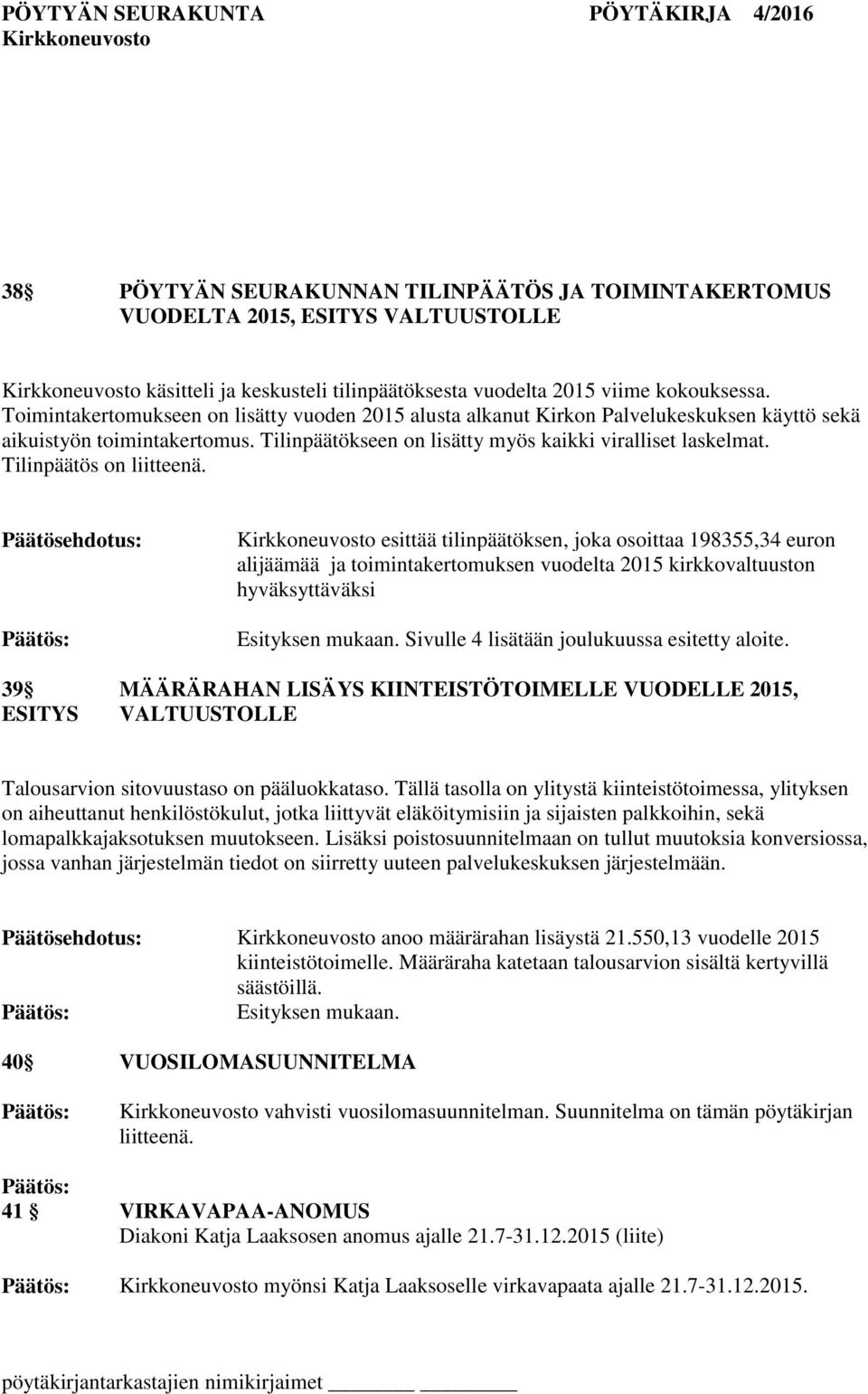 Tilinpäätös on liitteenä. Päätösehdotus: esittää tilinpäätöksen, joka osoittaa 198355,34 euron alijäämää ja toimintakertomuksen vuodelta 2015 kirkkovaltuuston hyväksyttäväksi Esityksen mukaan.