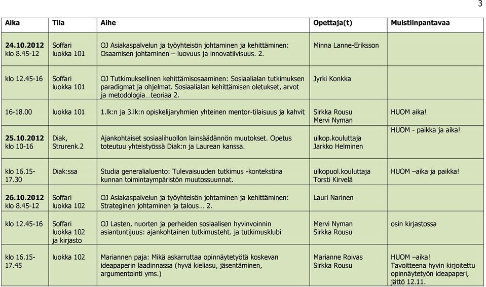 2 Ajankohtaiset sosiaalihuollon lainsäädännön muutokset. Opetus toteutuu yhteistyössä Diak:n ja Laurean kanssa. ulkop.kouluttaja Jarkko Helminen HUOM aika! HUOM - paikka ja aika! 17.