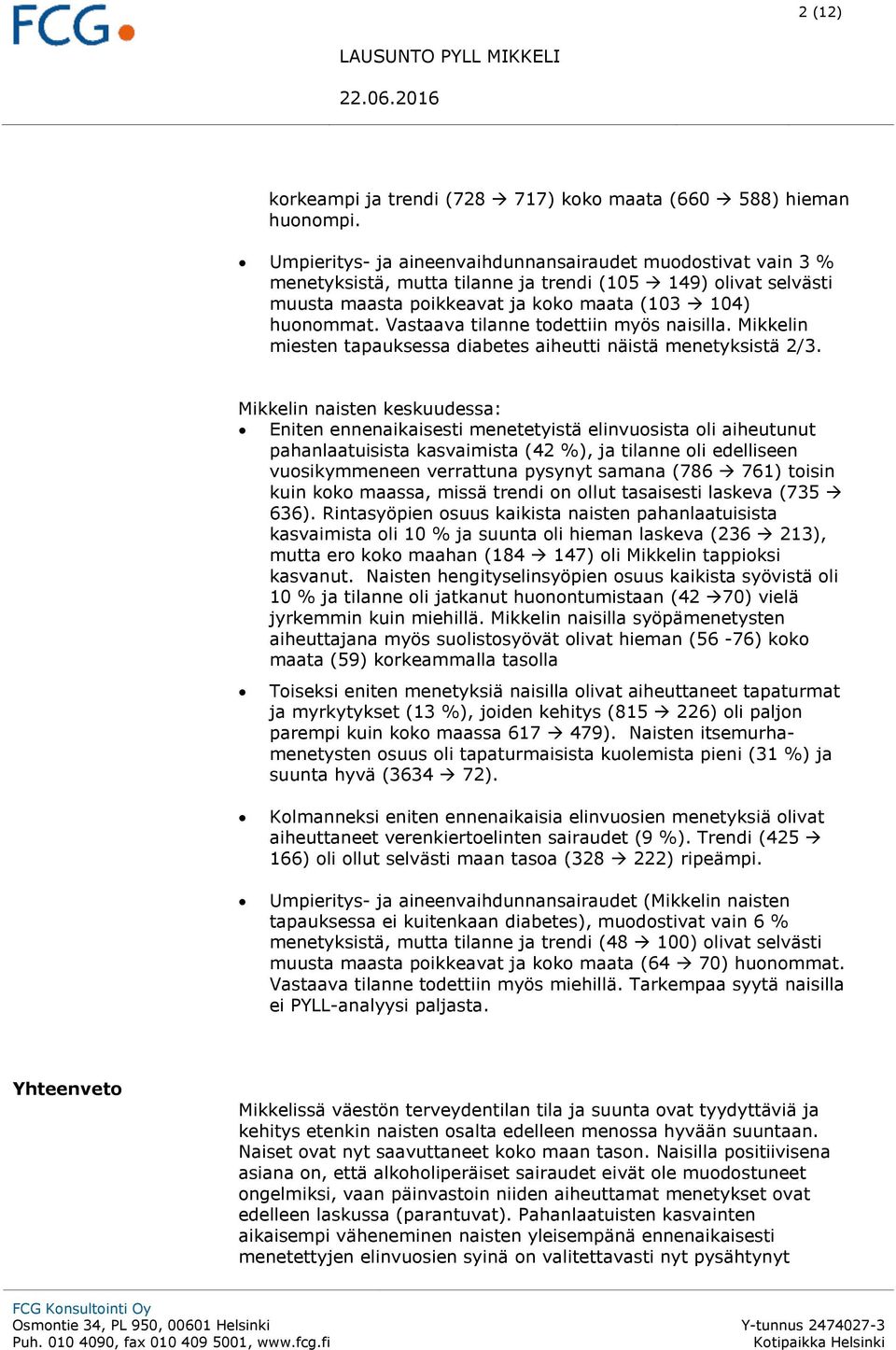 Vastaava tilanne todettiin myös naisilla. Mikkelin miesten tapauksessa diabetes aiheutti näistä menetyksistä 2/3.