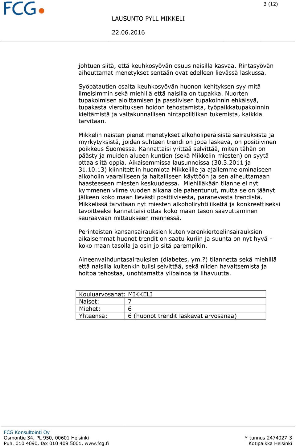 Nuorten tupakoimisen aloittamisen ja passiivisen tupakoinnin ehkäisyä, tupakasta vieroituksen hoidon tehostamista, työpaikkatupakoinnin kieltämistä ja valtakunnallisen hintapolitiikan tukemista,