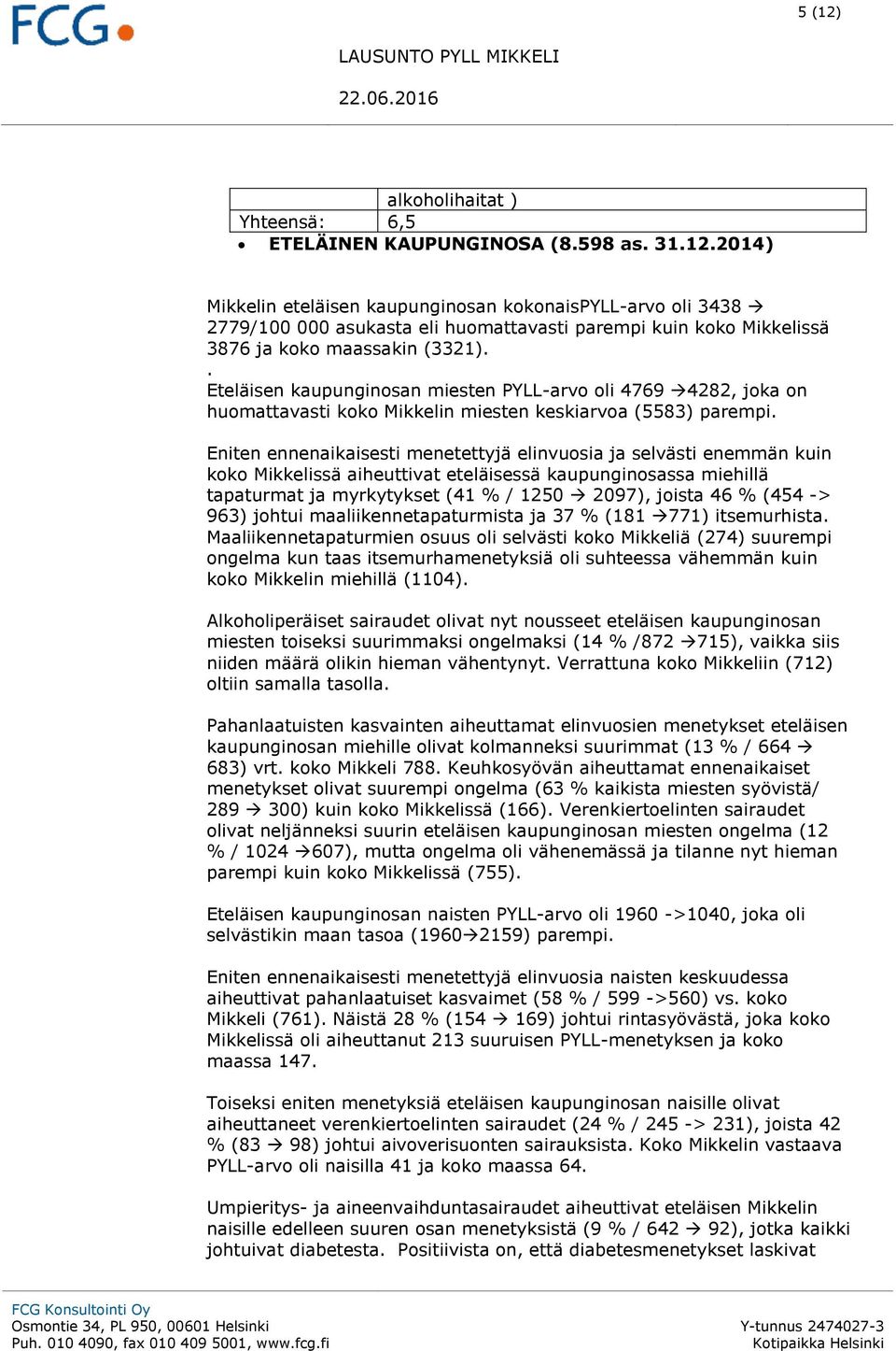 Eniten ennenaikaisesti menetettyjä elinvuosia ja selvästi enemmän kuin koko Mikkelissä aiheuttivat eteläisessä kaupunginosassa miehillä tapaturmat ja myrkytykset (41 % / 1250 2097), joista 46 % (454