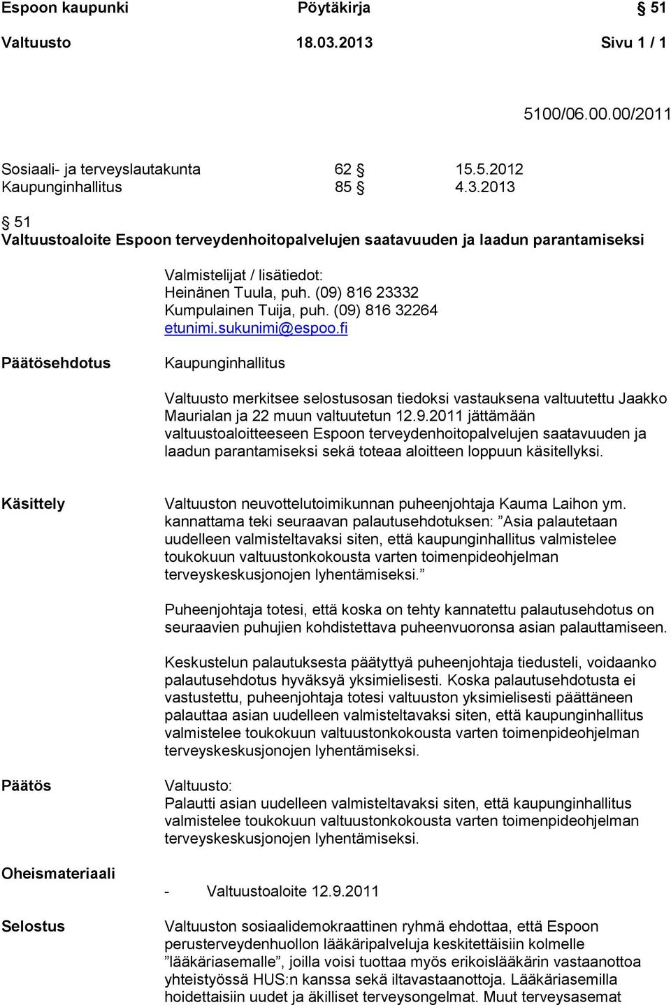 fi ehdotus Kaupunginhallitus Valtuusto merkitsee selostusosan tiedoksi vastauksena valtuutettu Jaakko Maurialan ja 22 muun valtuutetun 12.9.