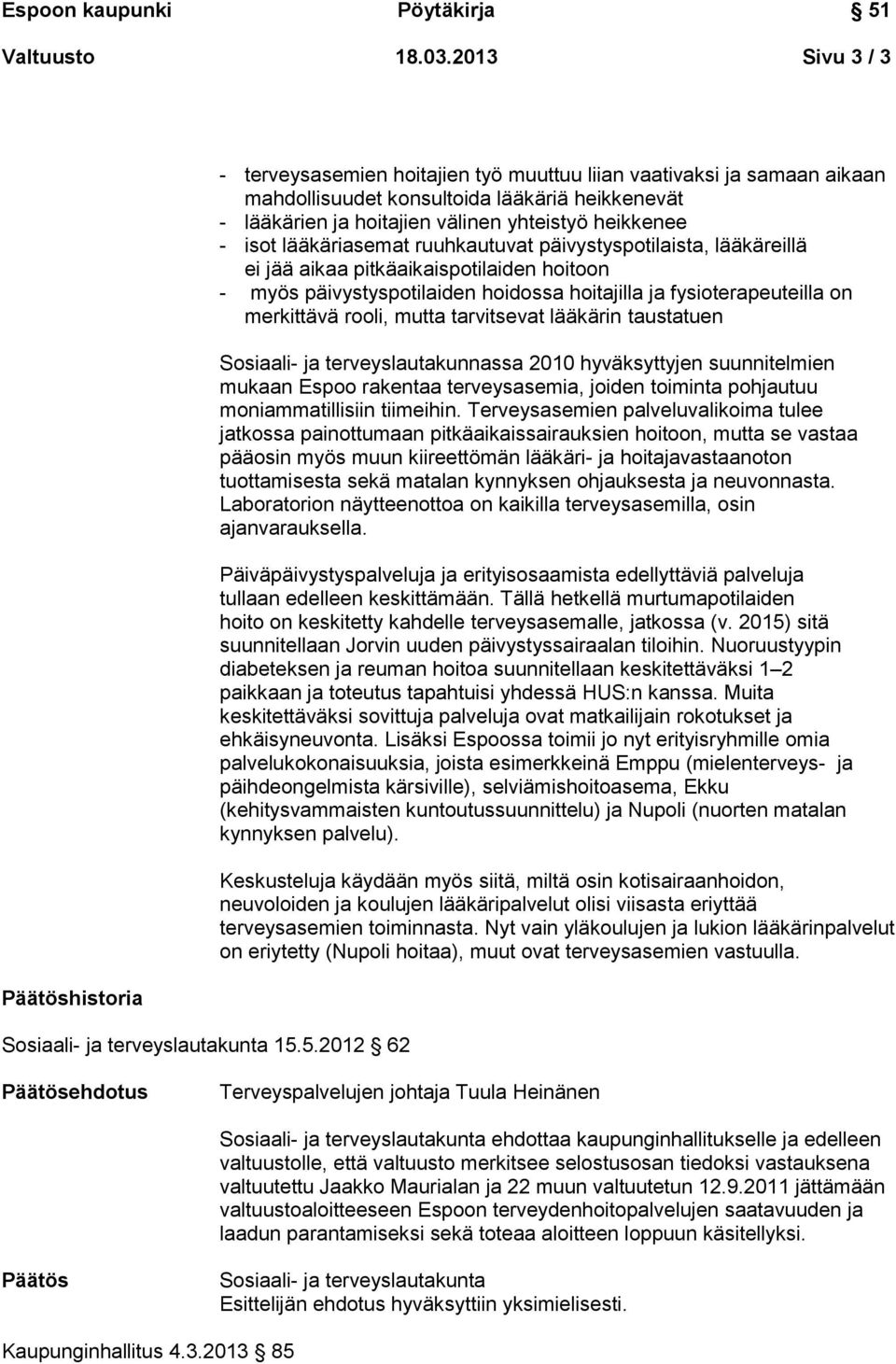 lääkäriasemat ruuhkautuvat päivystyspotilaista, lääkäreillä ei jää aikaa pitkäaikaispotilaiden hoitoon - myös päivystyspotilaiden hoidossa hoitajilla ja fysioterapeuteilla on merkittävä rooli, mutta