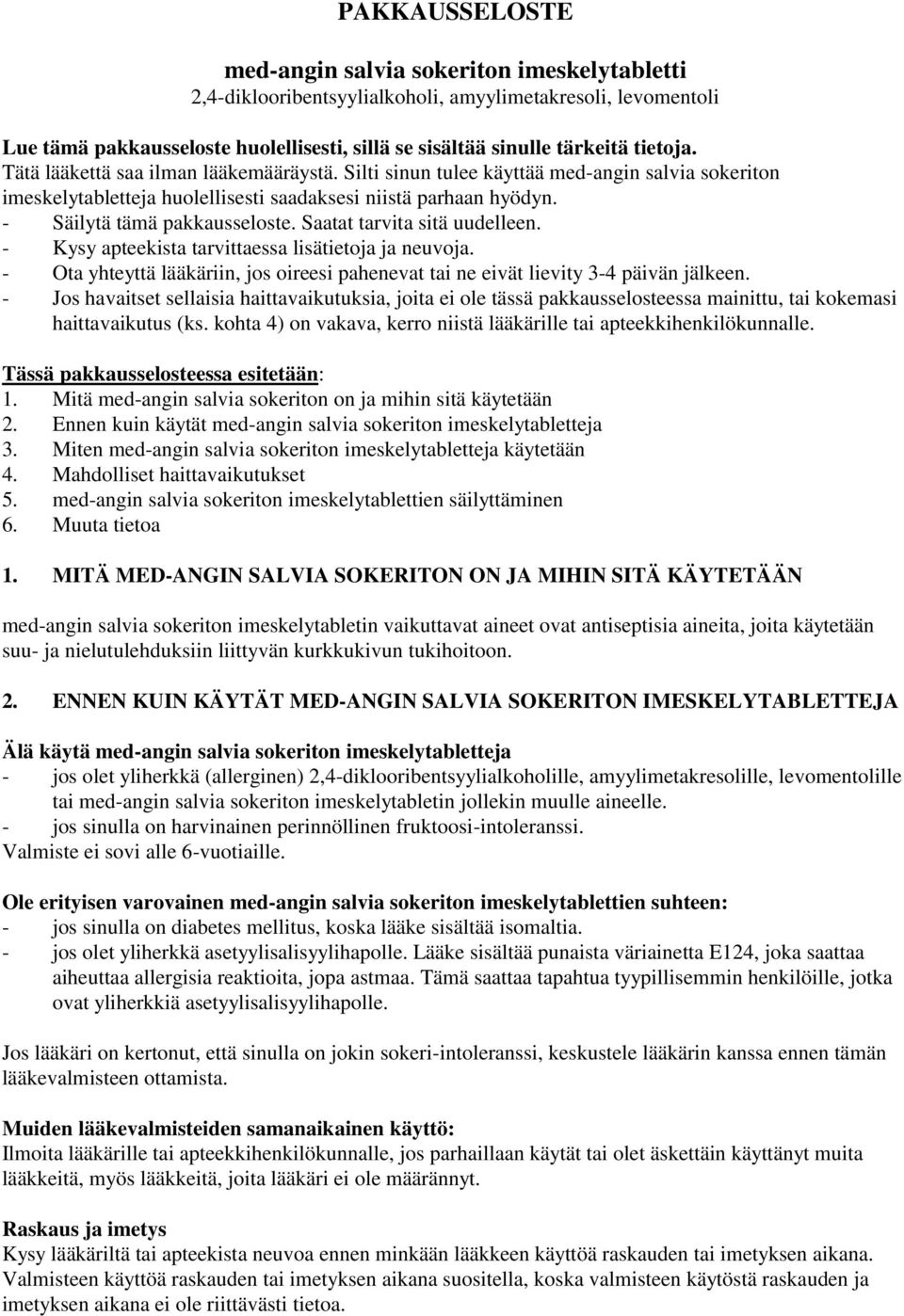 Saatat tarvita sitä uudelleen. - Kysy apteekista tarvittaessa lisätietoja ja neuvoja. - Ota yhteyttä lääkäriin, jos oireesi pahenevat tai ne eivät lievity 3-4 päivän jälkeen.