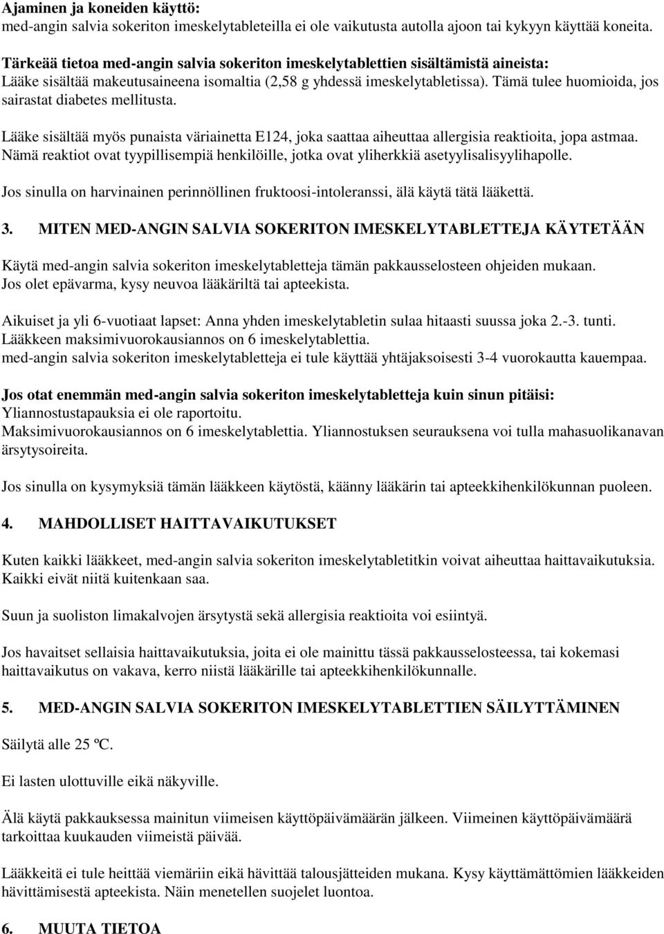 Tämä tulee huomioida, jos sairastat diabetes mellitusta. Lääke sisältää myös punaista väriainetta E124, joka saattaa aiheuttaa allergisia reaktioita, jopa astmaa.