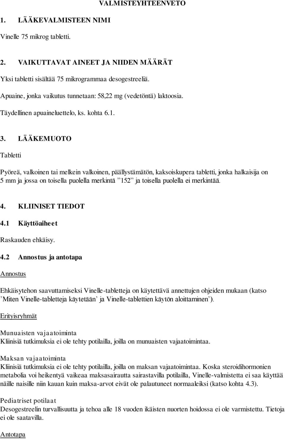 LÄÄKEMUOTO Tabletti Pyöreä, valkoinen tai melkein valkoinen, päällystämätön, kaksoiskupera tabletti, jonka halkaisija on 5 mm ja jossa on toisella puolella merkintä 152 ja toisella puolella ei