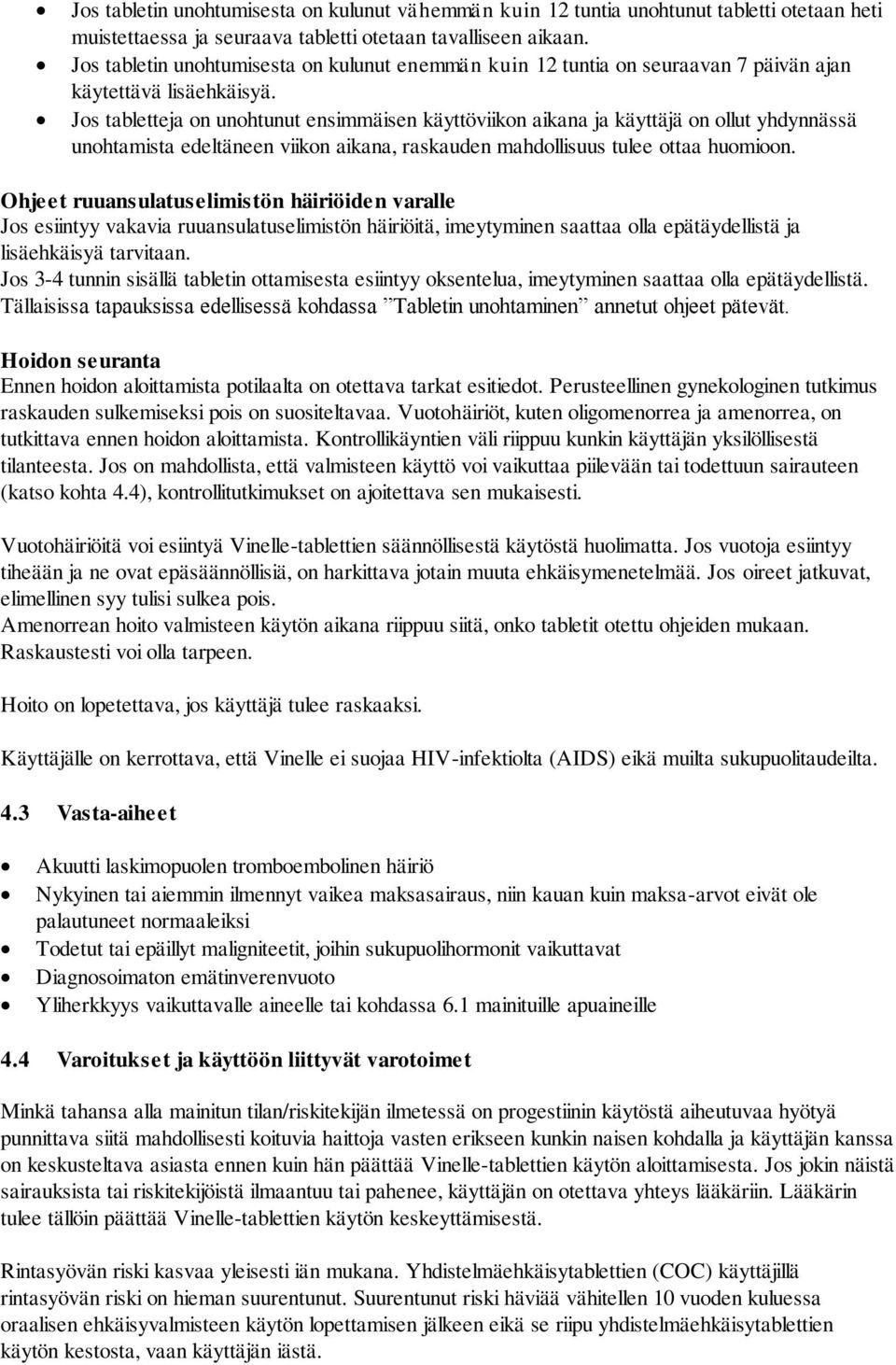 Jos tabletteja on unohtunut ensimmäisen käyttöviikon aikana ja käyttäjä on ollut yhdynnässä unohtamista edeltäneen viikon aikana, raskauden mahdollisuus tulee ottaa huomioon.