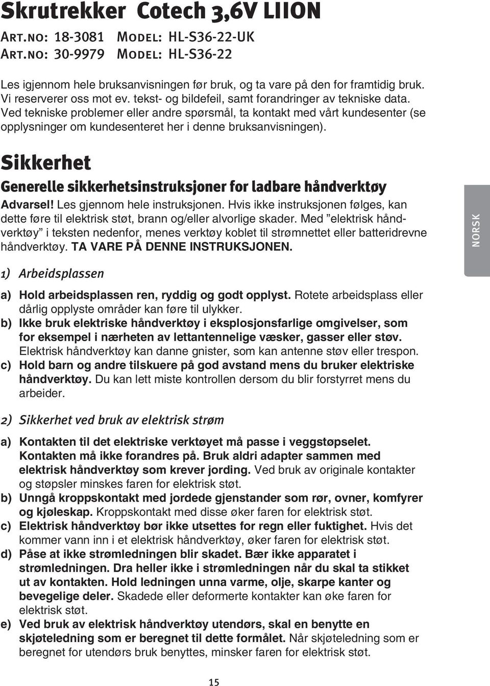 Ved tekniske problemer eller andre spørsmål, ta kontakt med vårt kundesenter (se opplysninger om kundesenteret her i denne bruksanvisningen).