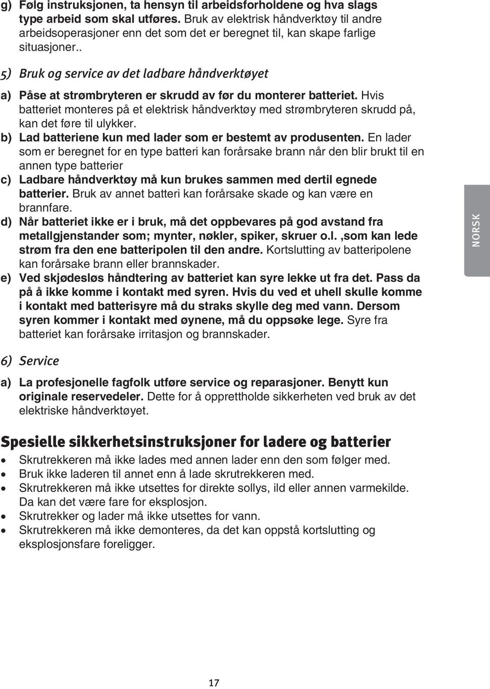 . 5) Bruk og service av det ladbare håndverktøyet a) Påse at strømbryteren er skrudd av før du monterer batteriet.