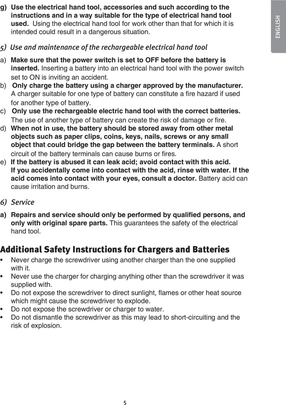 ENGLISH 5) Use and maintenance of the rechargeable electrical hand tool a) Make sure that the power switch is set to OFF before the battery is inserted.