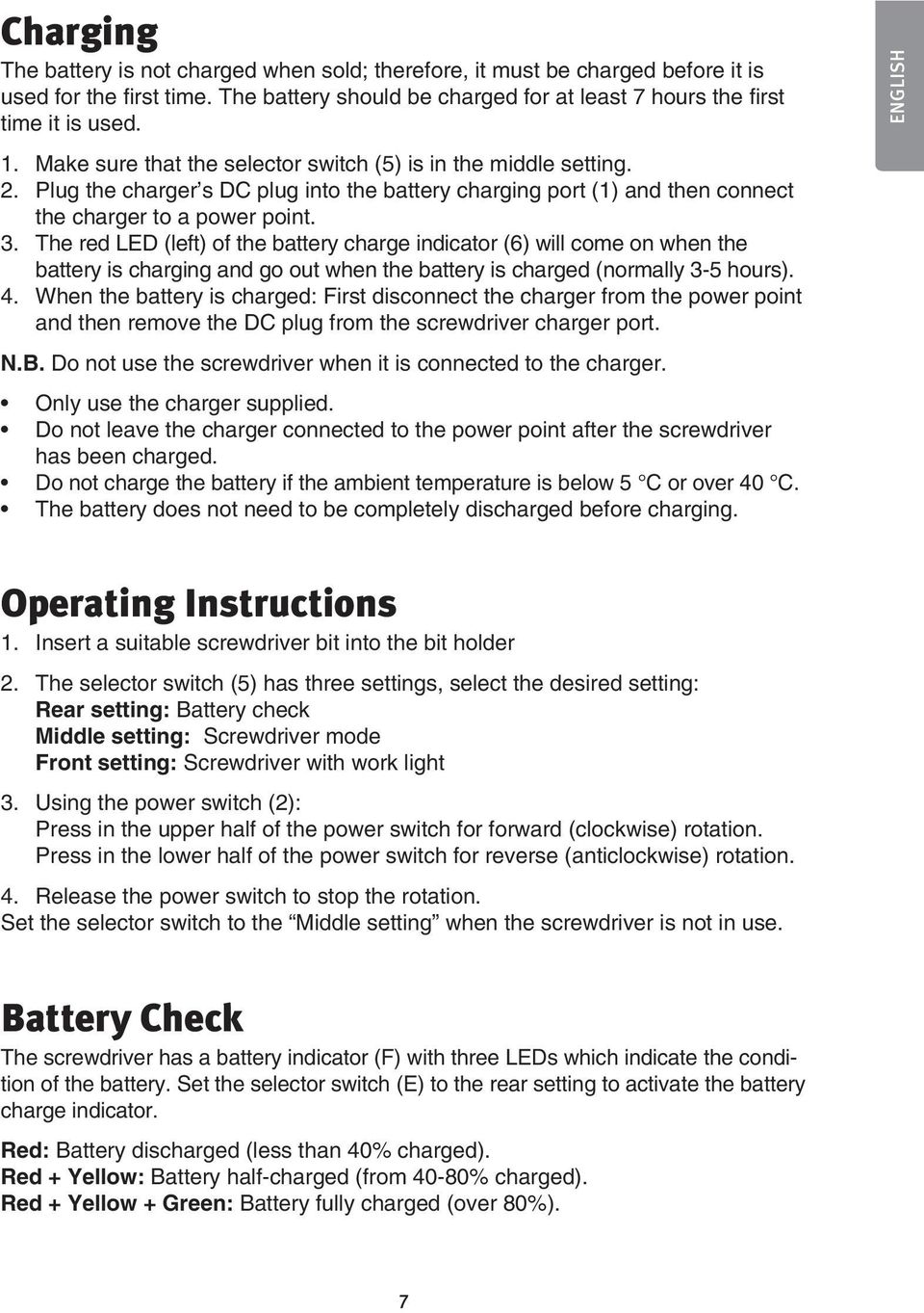 The red LED (left) of the battery charge indicator (6) will come on when the battery is charging and go out when the battery is charged (normally 3-5 hours). 4.