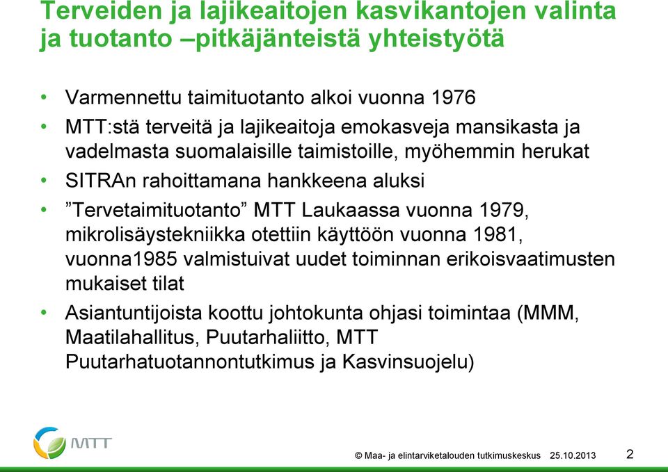 Laukaassa vuonna 1979, mikrolisäystekniikka otettiin käyttöön vuonna 1981, vuonna1985 valmistuivat uudet toiminnan erikoisvaatimusten mukaiset tilat