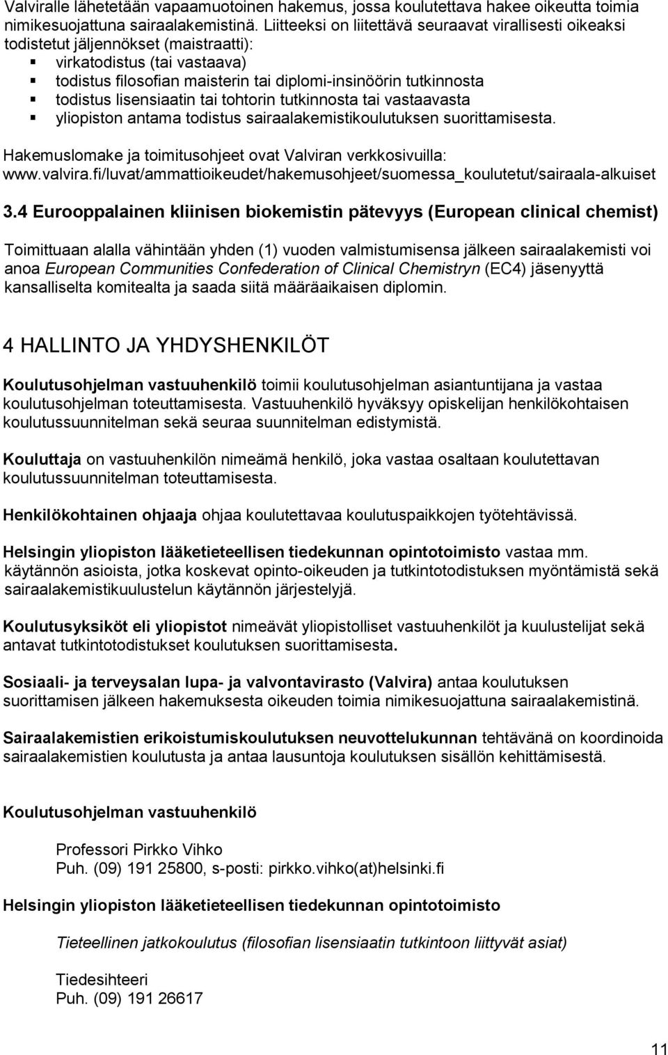 lisensiaatin tai tohtorin tutkinnosta tai vastaavasta yliopiston antama todistus sairaalakemistikoulutuksen suorittamisesta. Hakemuslomake ja toimitusohjeet ovat Valviran verkkosivuilla: www.valvira.