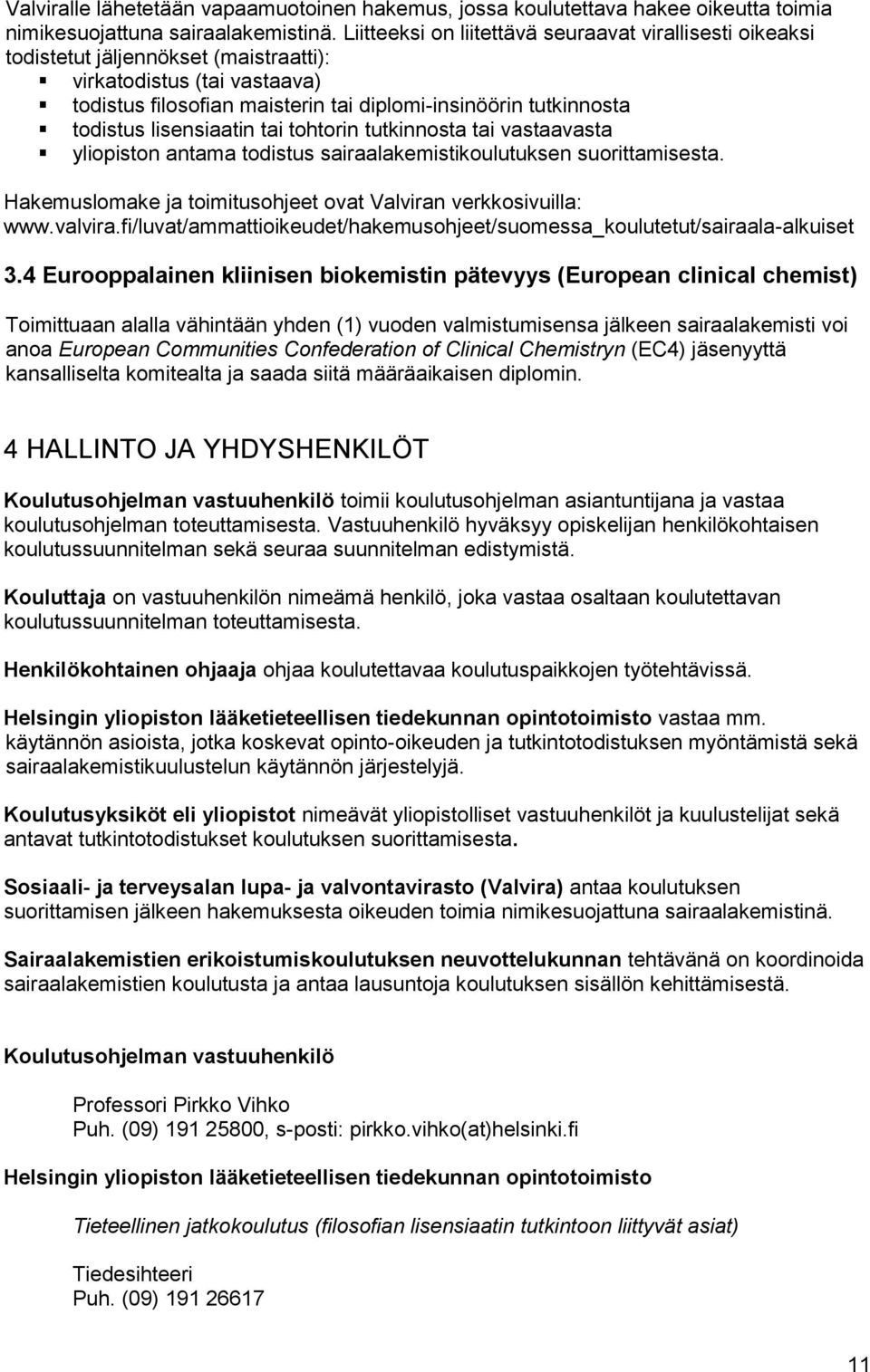 lisensiaatin tai tohtorin tutkinnosta tai vastaavasta yliopiston antama todistus sairaalakemistikoulutuksen suorittamisesta. Hakemuslomake ja toimitusohjeet ovat Valviran verkkosivuilla: www.valvira.