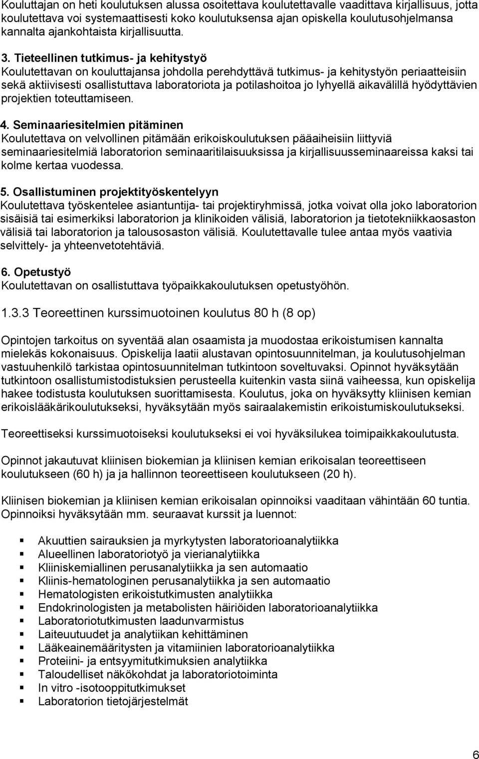 Tieteellinen tutkimus- ja kehitystyö Koulutettavan on kouluttajansa johdolla perehdyttävä tutkimus- ja kehitystyön periaatteisiin sekä aktiivisesti osallistuttava laboratoriota ja potilashoitoa jo