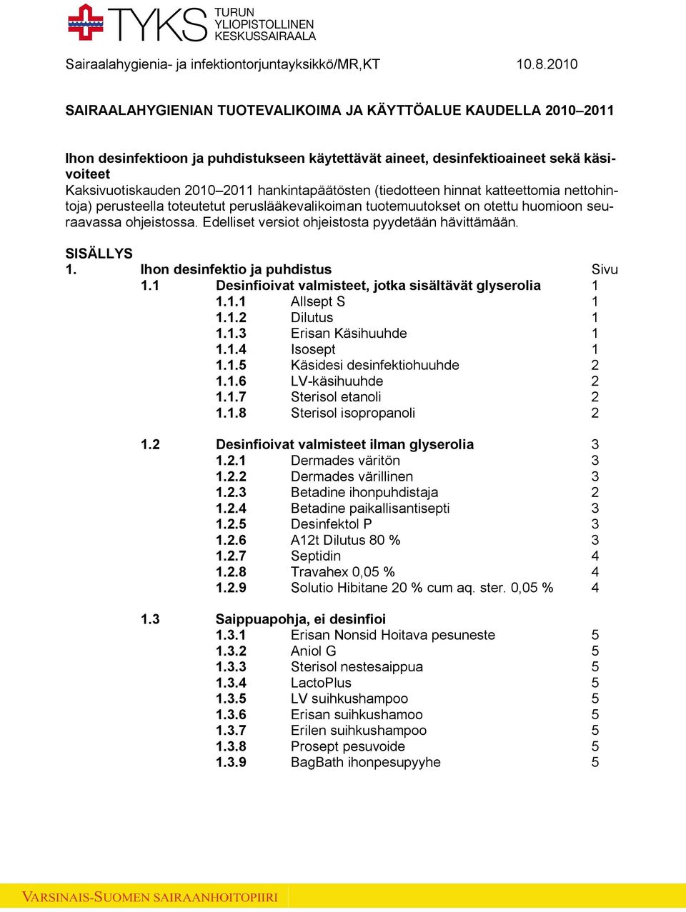 hankintapäätösten (tiedotteen hinnat katteettomia nettohintoja) perusteella toteutetut peruslääkevalikoiman tuotemuutokset on otettu huomioon seuraavassa ohjeistossa.