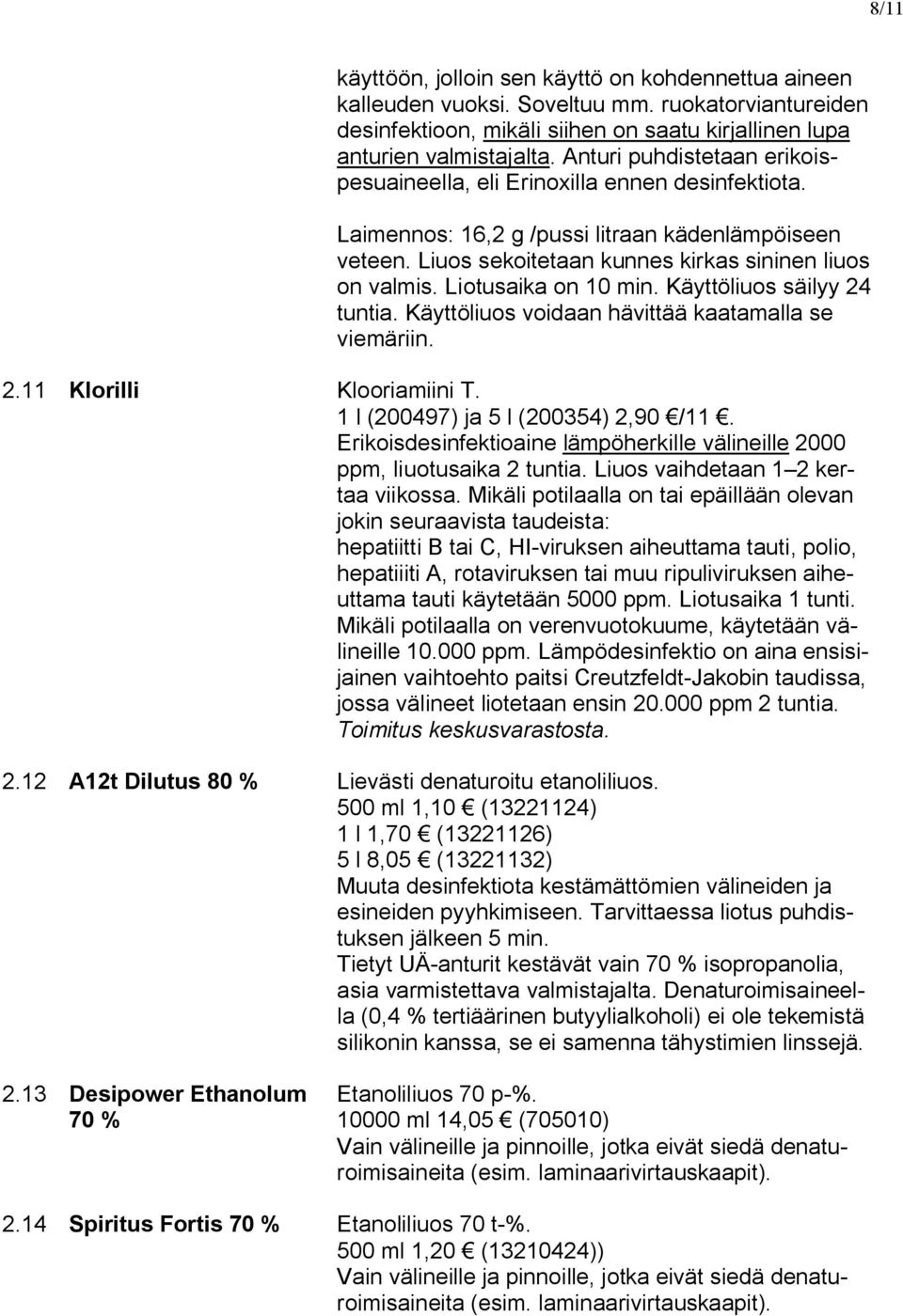 Liotusaika on 10 min. Käyttöliuos säilyy 24 tuntia. Käyttöliuos voidaan hävittää kaatamalla se viemäriin. 2.11 Klorilli Klooriamiini T. 1 l (200497) ja 5 l (200354) 2,90 /11.