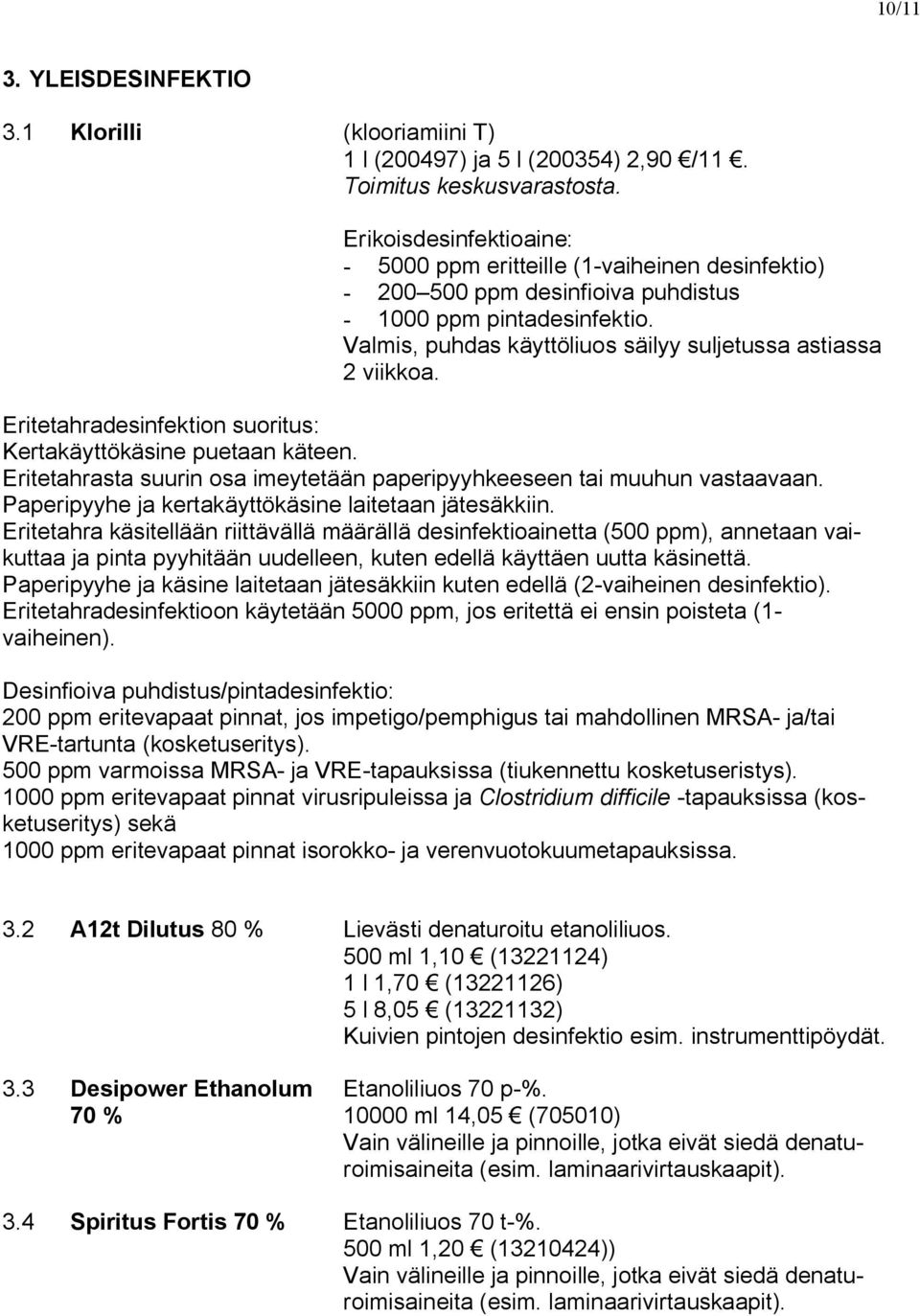 Valmis, puhdas käyttöliuos säilyy suljetussa astiassa 2 viikkoa. Eritetahradesinfektion suoritus: Kertakäyttökäsine puetaan käteen.