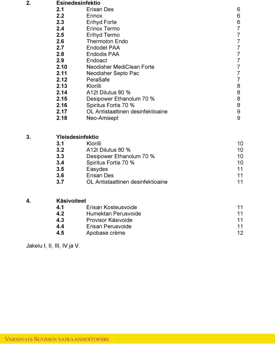 17 OL Antistaattinen desinfektioaine 9 2.18 Neo-Amisept 9 3. Yleisdesinfektio 3.1 Klorilli 10 3.2 A12t Dilutus 80 % 10 3.3 Desipower Ethanolum 70 % 10 3.4 Spiritus Fortis 70 % 10 3.