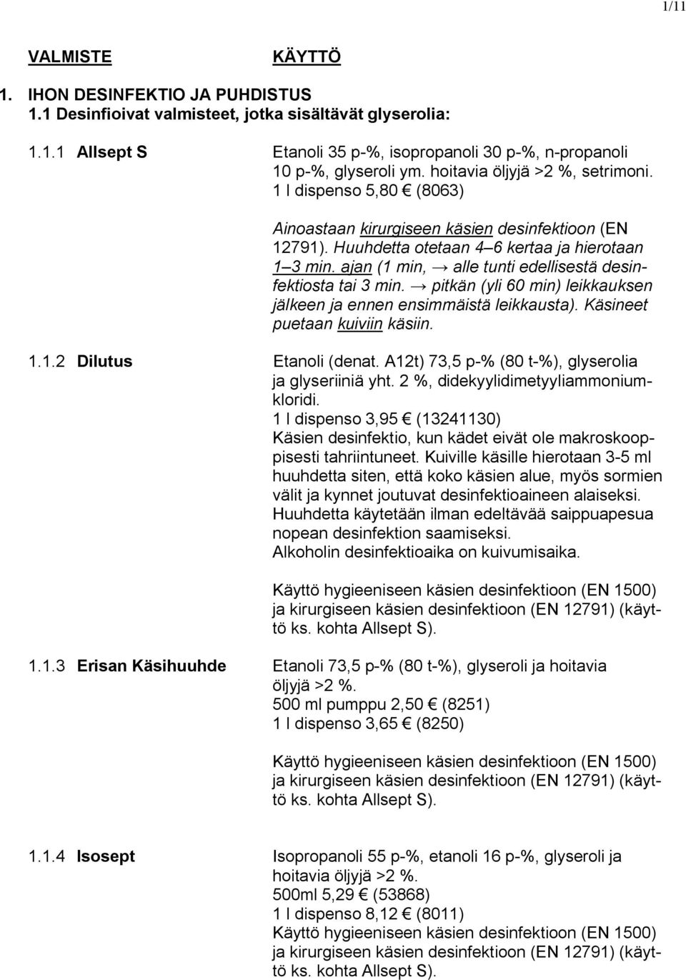 ajan (1 min, alle tunti edellisestä desinfektiosta tai 3 min. pitkän (yli 60 min) leikkauksen jälkeen ja ennen ensimmäistä leikkausta). Käsineet puetaan kuiviin käsiin. 1.1.2 Dilutus Etanoli (denat.