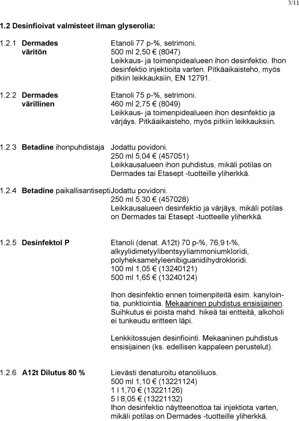 värillinen 460 ml 2,75 (8049) Leikkaus- ja toimenpidealueen ihon desinfektio ja värjäys. Pitkäaikaisteho, myös pitkiin leikkauksiin. 1.2.3 Betadine ihonpuhdistaja Jodattu povidoni.