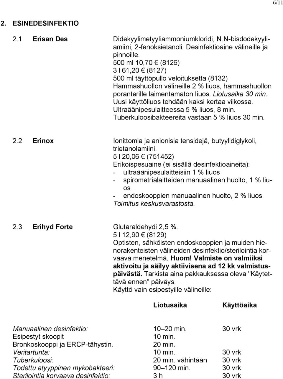 Uusi käyttöliuos tehdään kaksi kertaa viikossa. Ultraäänipesulaitteessa 5 % liuos, 8 min. Tuberkuloosibakteereita vastaan 5 % liuos 30 min. 2.