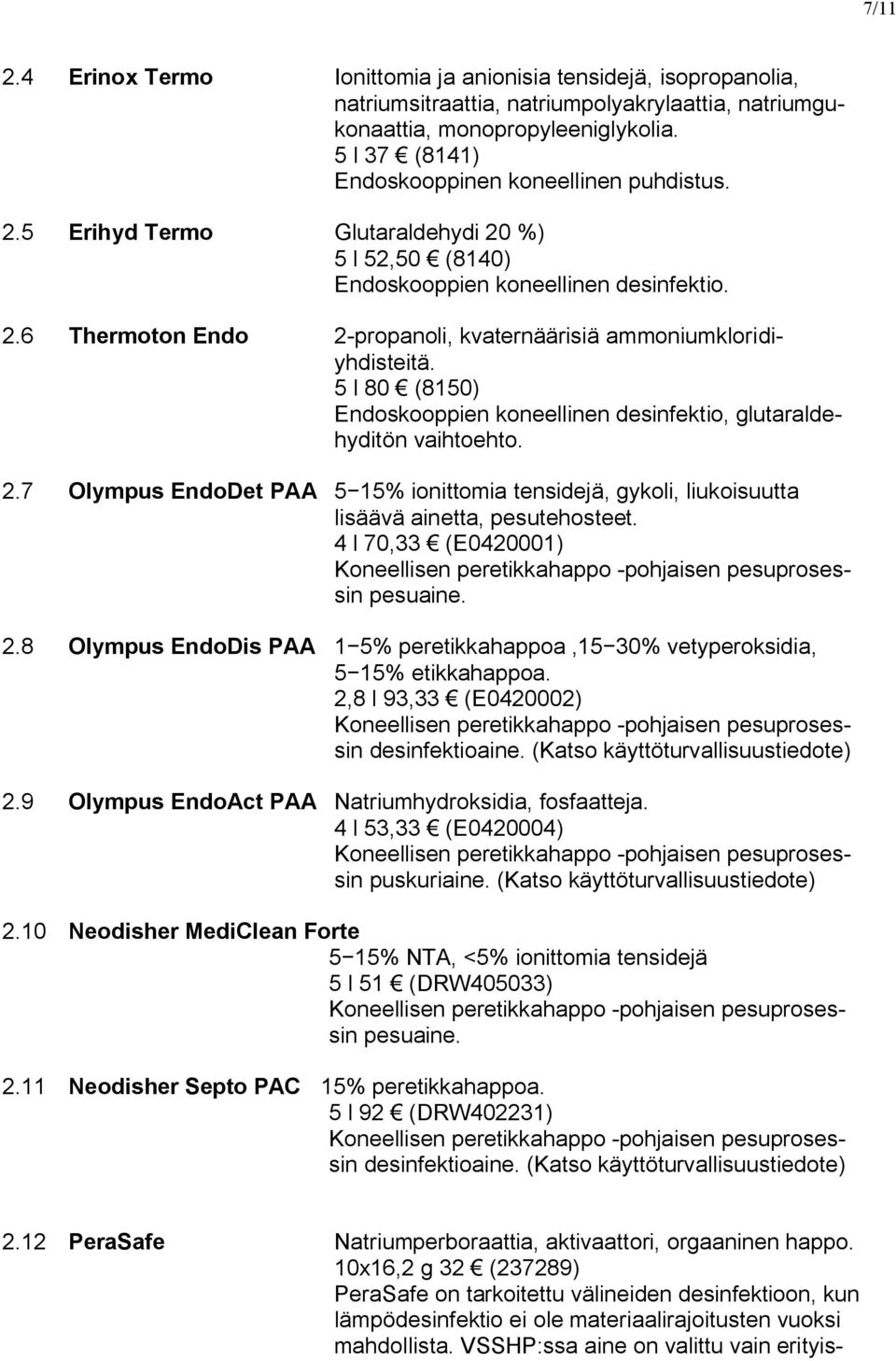 5 l 80 (8150) Endoskooppien koneellinen desinfektio, glutaraldehyditön vaihtoehto. 2.7 Olympus EndoDet PAA 5 15% ionittomia tensidejä, gykoli, liukoisuutta lisäävä ainetta, pesutehosteet.