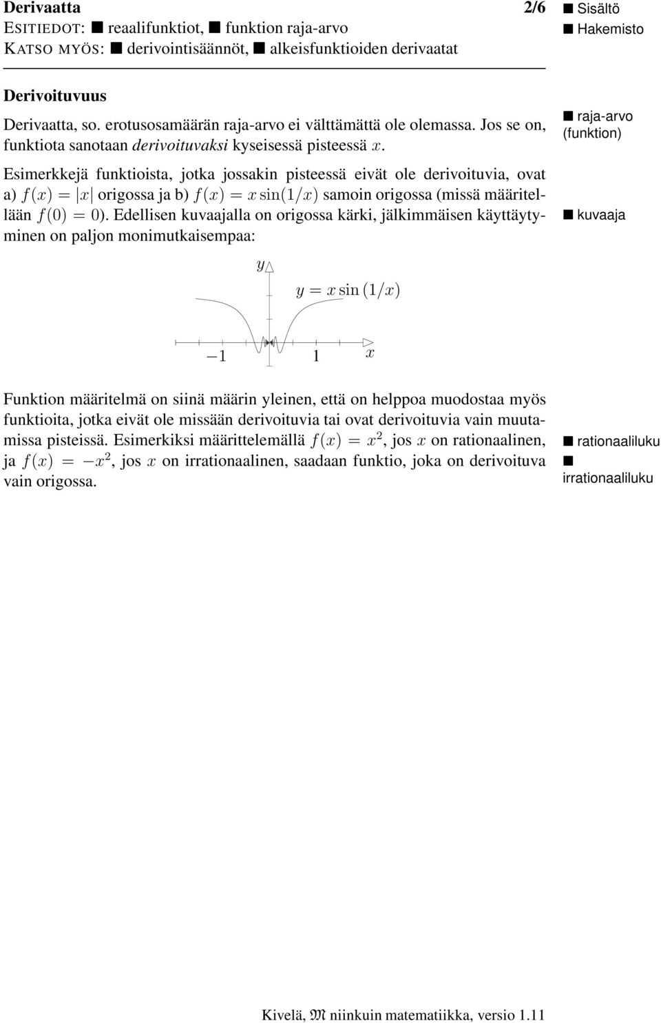 Edellisen kuvaajalla on origossa kärki, jälkimmäisen käyttäytyminen on paljon monimutkaisempaa: y y = sin (1/) kuvaaja 1 1 Funktion määritelmä on siinä määrin yleinen, että on elppoa muodostaa myös