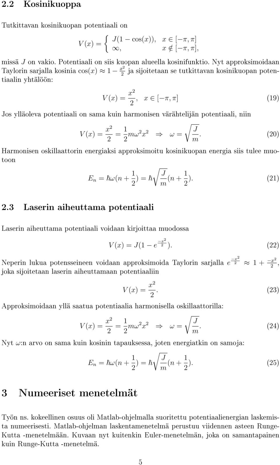 värähtelijän potentiaali, niin V () = = mω ω = J m. () Harmonisen oskillaattorin energiaksi approksimoitu kosinikuopan energia siis tulee muotoon E n = ω(n + J ) = m (n + ). ().3 Laserin aiheuttama potentiaali Laserin aiheuttama potentiaali voidaan kirjoittaa muodossa V () = J( e ).