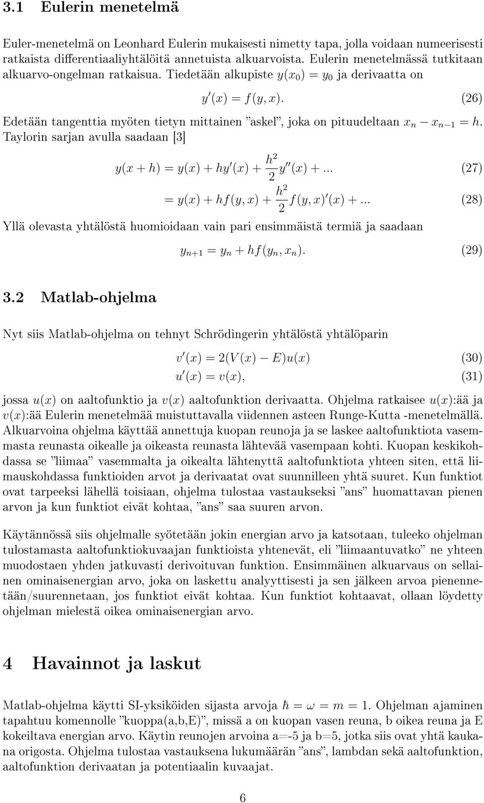 (6) Edetään tangenttia myöten tietyn mittainen askel, joka on pituudeltaan n n = h. Taylorin sarjan avulla saadaan [3] y( + h) = y() + hy () + h y () +... (7) = y() + hf(y, ) + h f(y, ) () +.