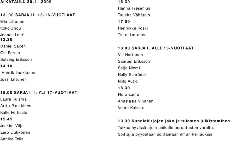 30 Hanna Fresenius Tuukka Vähätalo 17.00 Henriikka Koski Timo Juntunen 18.00 SARJA I.