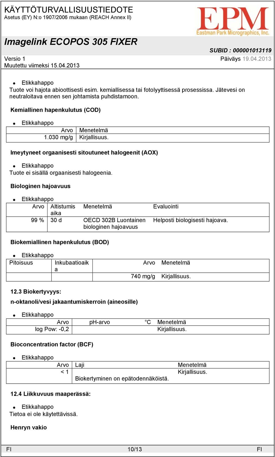 Biologinen hajoavuus Arvo Altistumis aika Menetelmä 99 % 30 d OECD 302B Luontainen biologinen hajoavuus Evaluointi Helposti biologisesti hajoava.