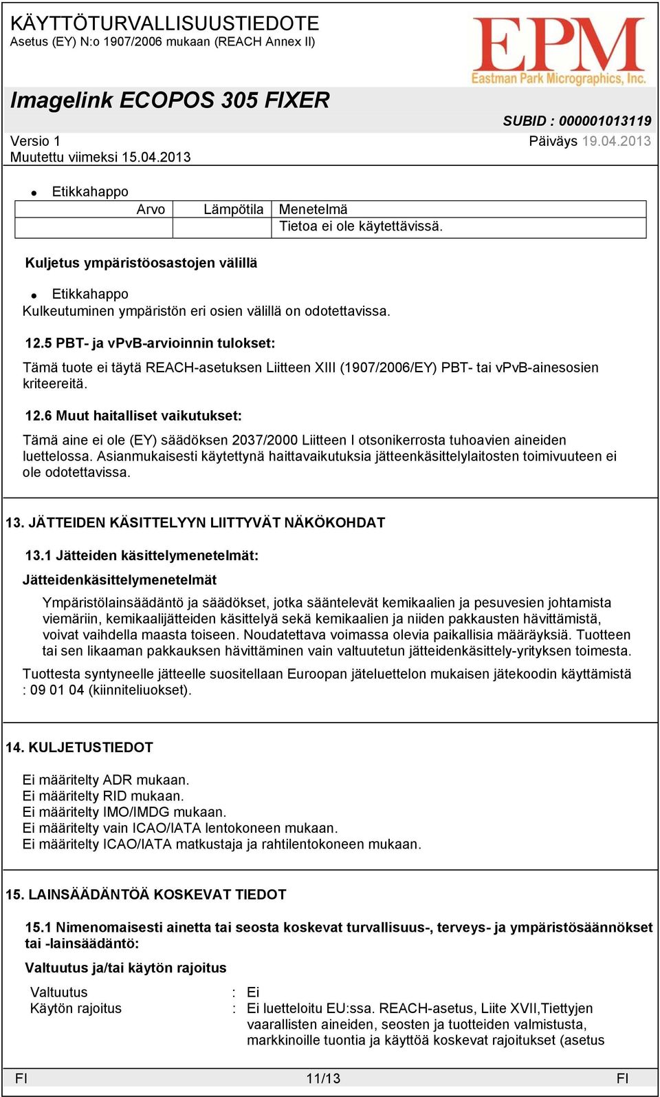 6 Muut haitalliset vaikutukset: Tämä aine ei ole (EY) säädöksen 2037/2000 Liitteen I otsonikerrosta tuhoavien aineiden luettelossa.