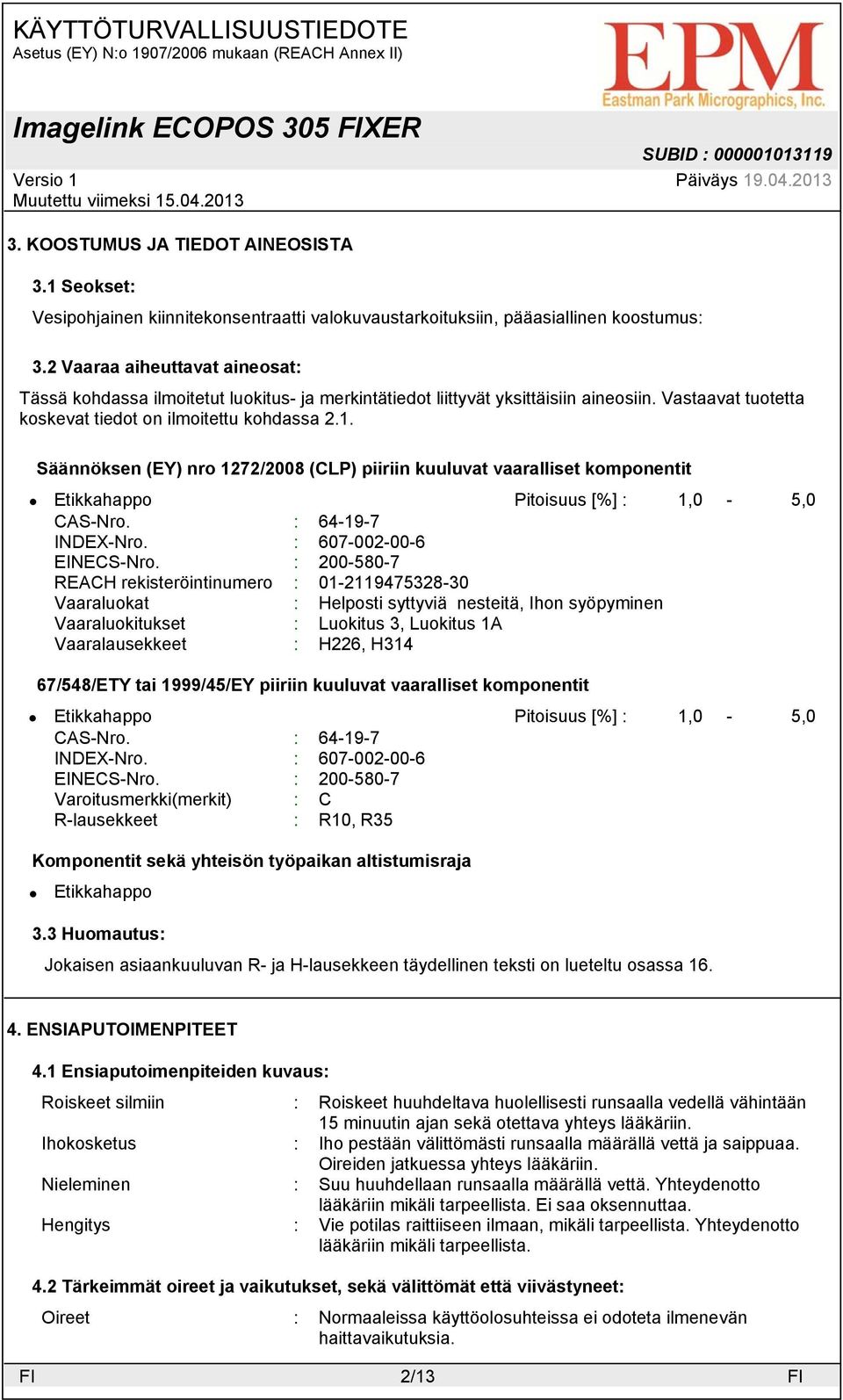 Säännöksen (EY) nro 1272/2008 (CLP) piiriin kuuluvat vaaralliset komponentit Pitoisuus [%] : 1,0-5,0 CAS-Nro. : 64-19-7 INDEX-Nro. : 607-002-00-6 EINECS-Nro.