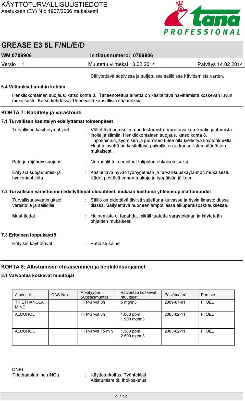 1 Turvallisen käsittelyn edellyttämät toimenpiteet Turvallisen käsittelyn ohjeet : Vältettävä aerosolin muodostumista. Varottava kemikaalin joutumista iholle ja silmiin.