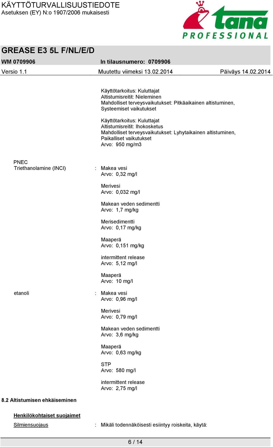 intermittent release Arvo: 5,12 mg/l Maaperä Arvo: 10 mg/l etanoli : Makea vesi Arvo: 0,96 mg/l Merivesi Arvo: 0,79 mg/l Makean veden sedimentti Arvo: 3,6 mg/kg Maaperä Arvo:
