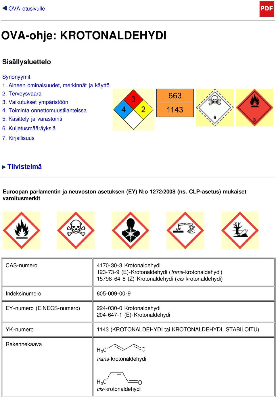 CLP-asetus) mukaiset varoitusmerkit CAS-numero 4170-30-3 Krotonaldehydi 123-73-9 (E)-Krotonaldehydi (trans-krotonaldehydi) 15798-64-8 (Z)-Krotonaldehydi (cis-krotonaldehydi)