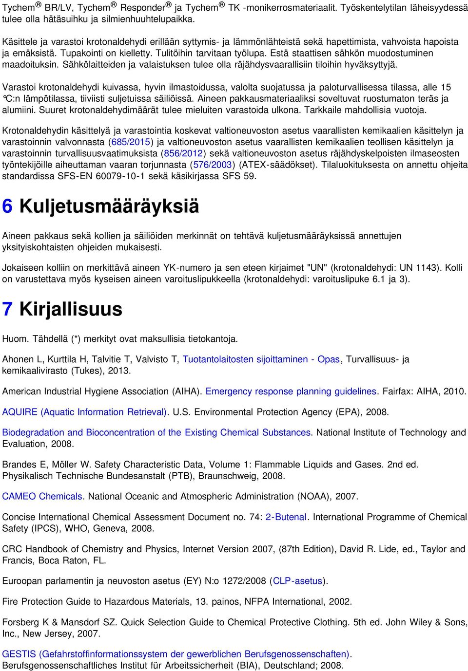 Estä staattisen sähkön muodostuminen maadoituksin. Sähkölaitteiden ja valaistuksen tulee olla räjähdysvaarallisiin tiloihin hyväksyttyjä.