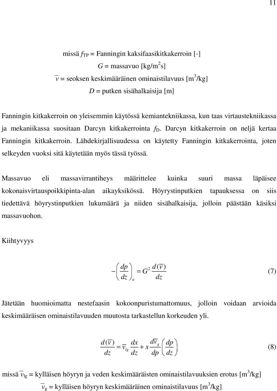 Lähdekirjallisuudessa on käytetty Fanningin kitkakerrointa, joten selkeyden vuoksi sitä käytetään myös tässä työssä.