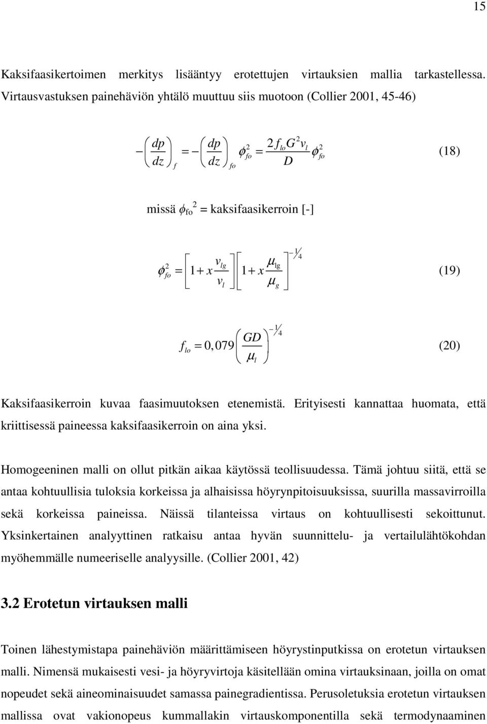 + x vl µ g 1 4 (19) f lo GD = 0,079 µ l 1 4 (20) Kaksifaasikerroin kuvaa faasimuutoksen etenemistä. Erityisesti kannattaa huomata, että kriittisessä paineessa kaksifaasikerroin on aina yksi.