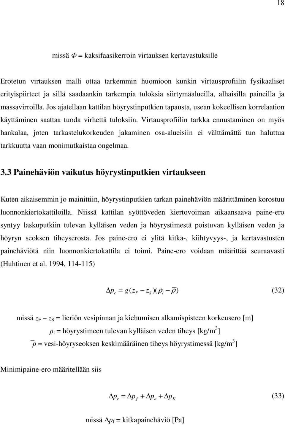 Virtausprofiilin tarkka ennustaminen on myös hankalaa, joten tarkastelukorkeuden jakaminen osa-alueisiin ei välttämättä tuo haluttua tarkkuutta vaan monimutkaistaa ongelmaa. 3.