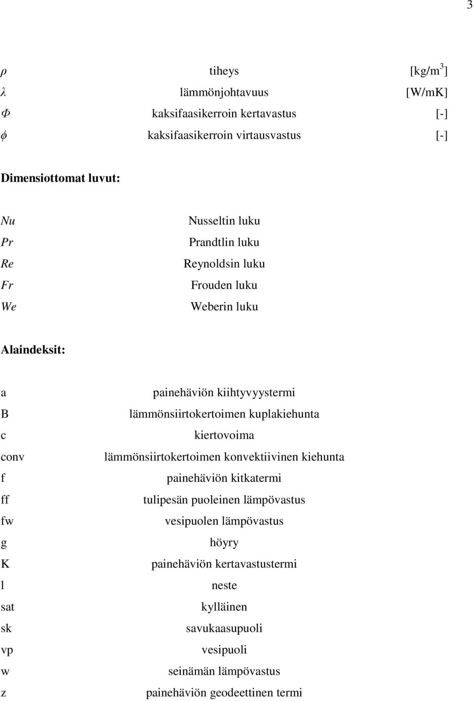 kiihtyvyystermi lämmönsiirtokertoimen kuplakiehunta kiertovoima lämmönsiirtokertoimen konvektiivinen kiehunta painehäviön kitkatermi tulipesän