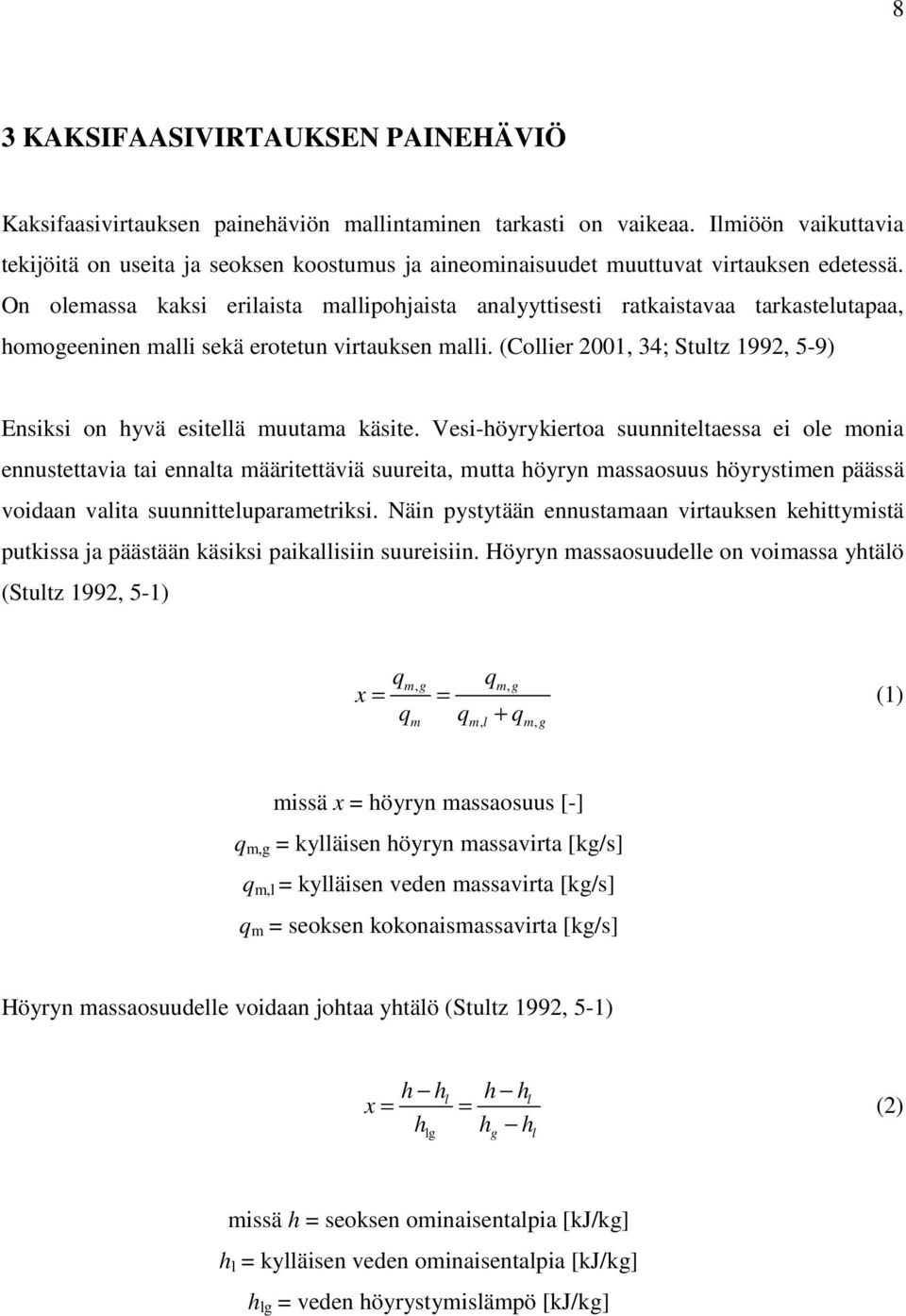 On olemassa kaksi erilaista mallipohjaista analyyttisesti ratkaistavaa tarkastelutapaa, homogeeninen malli sekä erotetun virtauksen malli.