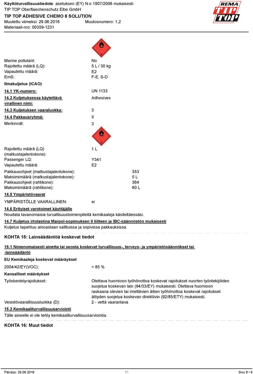 4 Pakkausryhmä: Merkinnät: Adhesives II Rajoitettu määrä (LQ) (matkustajalentokone): Passenger LQ: Vapautettu määrä: Pakkausohjeet (matkustajalentokone): Maksimimäärä (matkustajalentokone):
