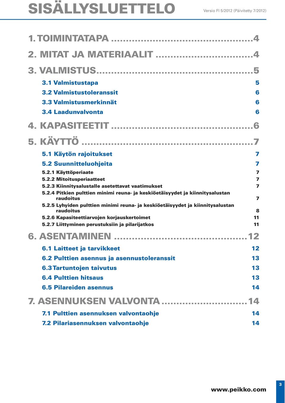 2.4 Pitkien pulttien minimi reuna- ja keskiöetäisyydet ja kiinnitysalustan raudoitus 7 5.2.5 Lyhyiden pulttien minimi reuna- ja keskiöetäisyydet ja kiinnitysalustan raudoitus 8 5.2.6 Kapasiteettiarvojen korjauskertoimet 11 5.